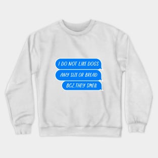 I do not like dogs, Dogs smell Crewneck Sweatshirt